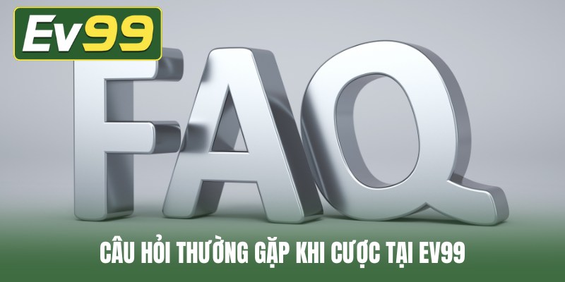 Câu hỏi thường gặp khi cược tại EV99