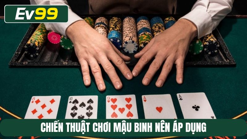Chiến thuật chơi Mậu Binh nên áp dụng