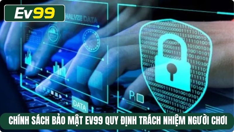 Chính sách bảo mật EV99 quy định trách nhiệm người chơi