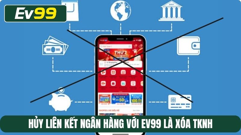 Hủy liên kết ngân hàng với EV99 là xóa TKNH
