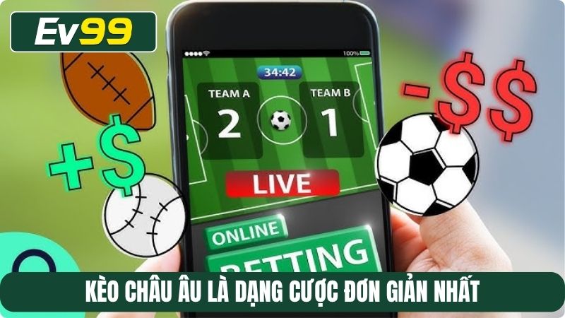 Kèo Châu Âu là dạng cược đơn giản nhất