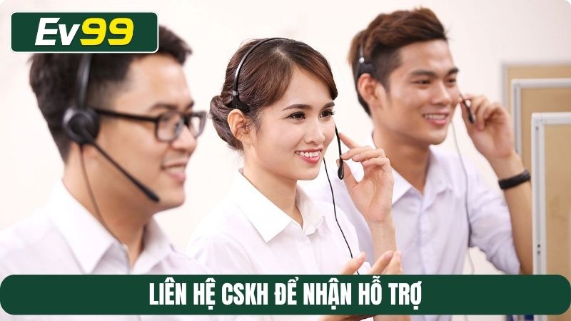 Liên hệ CSKH để nhận hỗ trợ