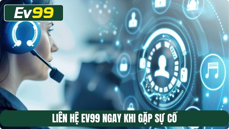 Liên hệ EV99 ngay khi gặp sự cố