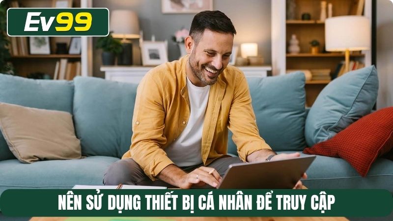 Nên sử dụng thiết bị cá nhân để truy cập