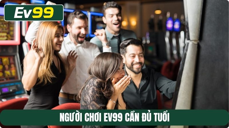 Điều kiện sử dụng - Người chơi EV99 cần đủ tuổi