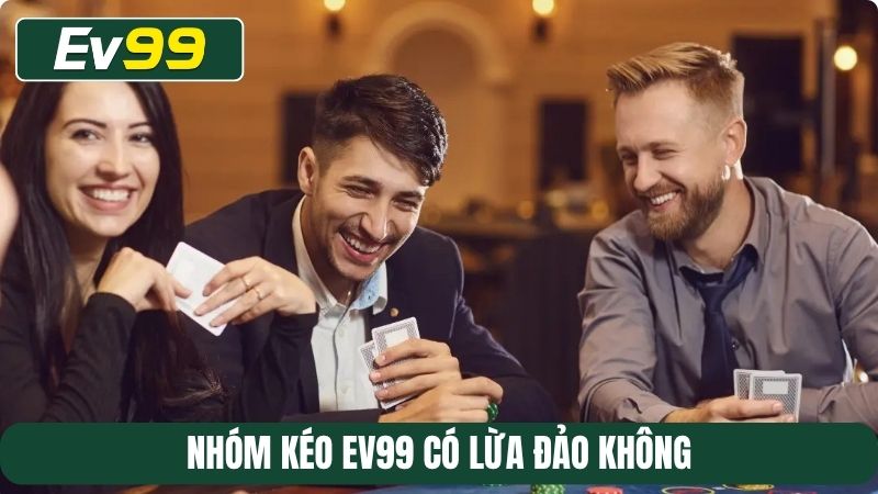Nhóm kéo EV99 có lừa đảo không