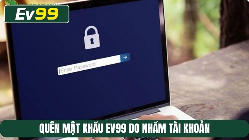 Quên mật khẩu EV99 do nhầm tài khoản