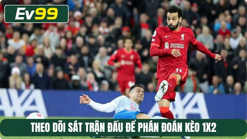 Theo dõi sát trận đấu để phán đoán kèo 1x2