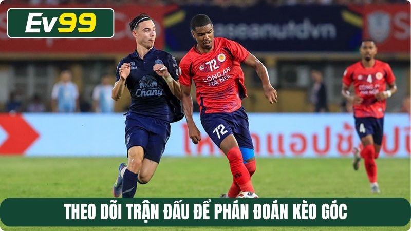 Theo dõi trận đấu để phán đoán kèo góc