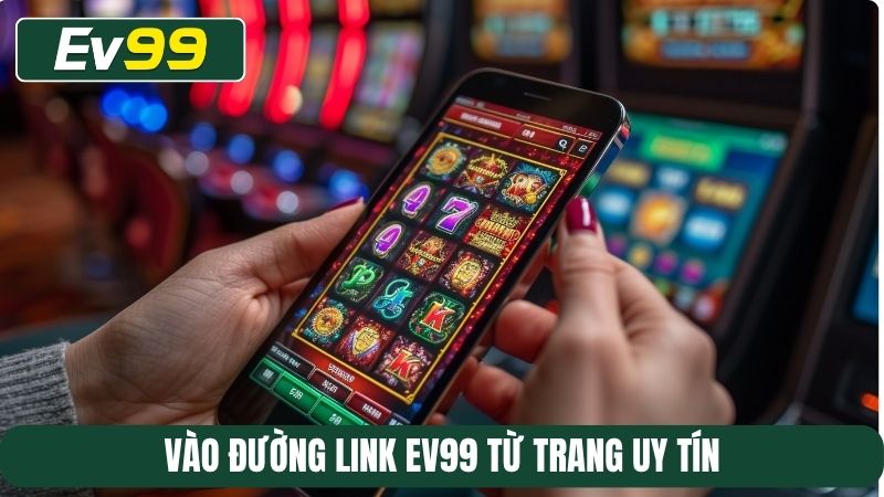 Vào đường link EV99 từ trang uy tín