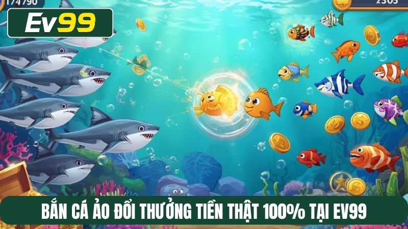 Bắn cá ảo đổi thưởng tiền thật 100% tại EV99