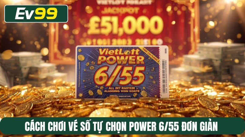 Cách chơi vé số tự chọn Power 6/55 đơn giản 