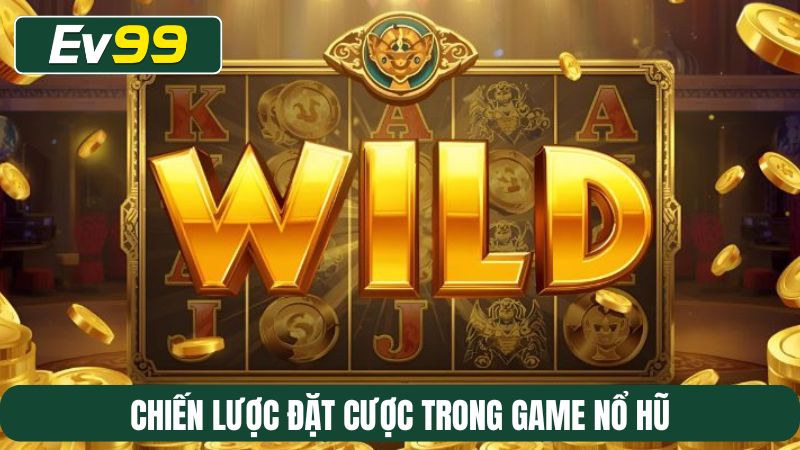 Chiến lược đặt cược trong game nổ hũ