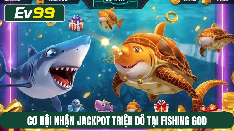 Cơ hội nhận jackpot triệu đô tại Fishing God