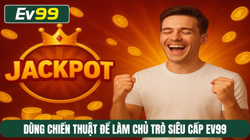 Dùng chiến thuật để làm chủ trò Siêu Cấp EV99