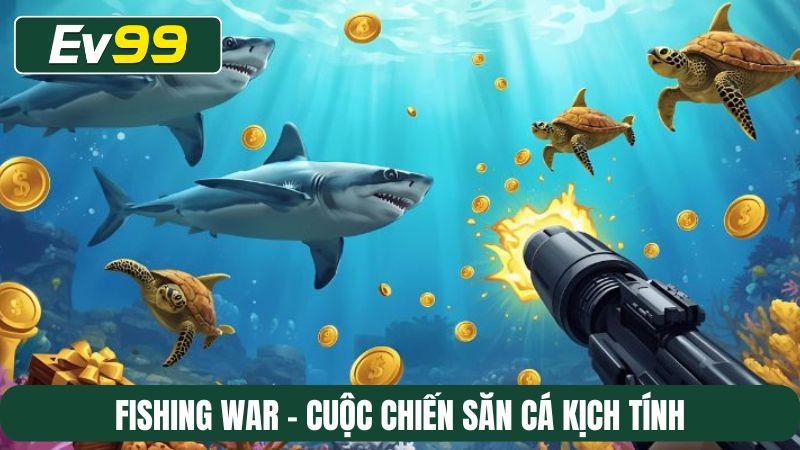 Fishing War - cuộc chiến săn cá kịch tính