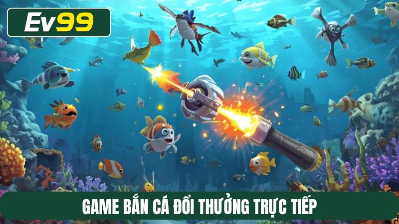 Game bắn cá đổi thưởng trực tiếp