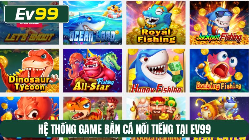 Hệ thống game bắn cá nổi tiếng tại EV99