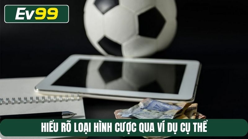 Hiểu rõ loại hình cược qua ví dụ cụ thể
