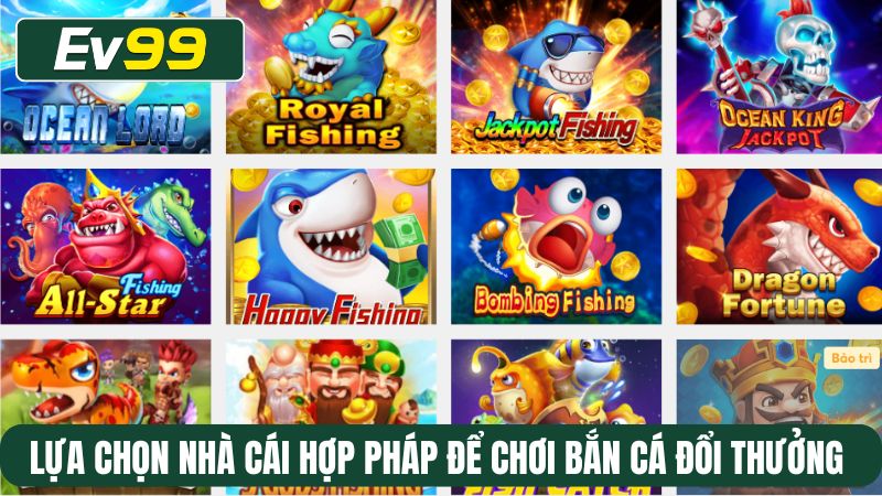 Lựa chọn nhà cái hợp pháp để chơi bắn cá đổi thưởng