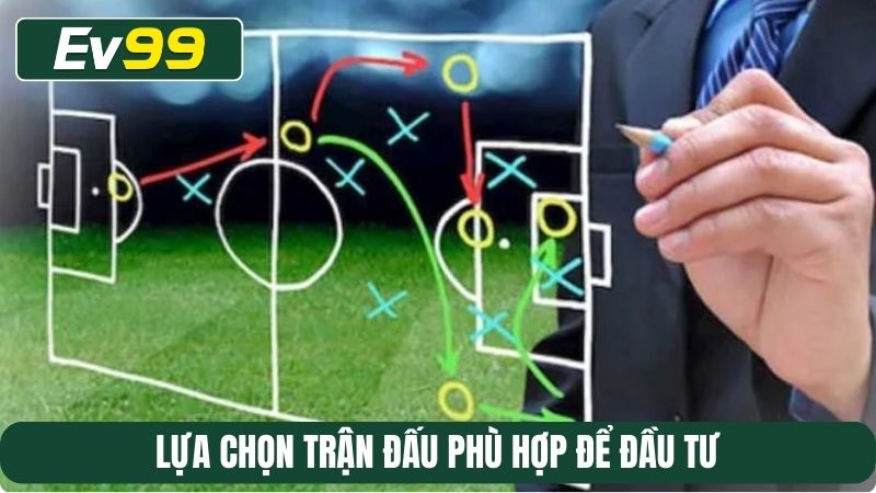 Lựa chọn trận đấu phù hợp để đầu tư