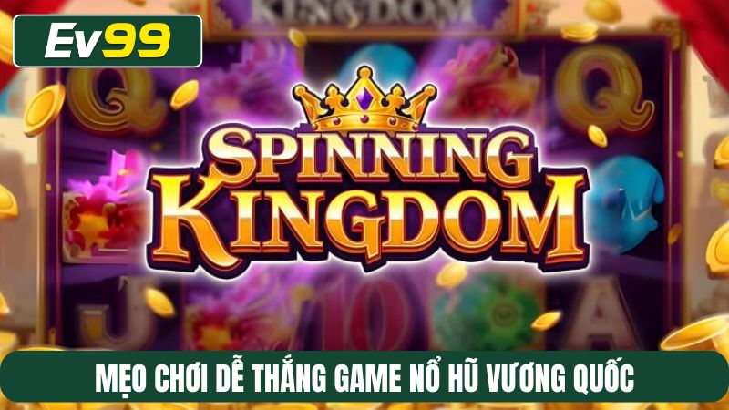 Mẹo chơi dễ thắng game nổ hũ Vương quốc