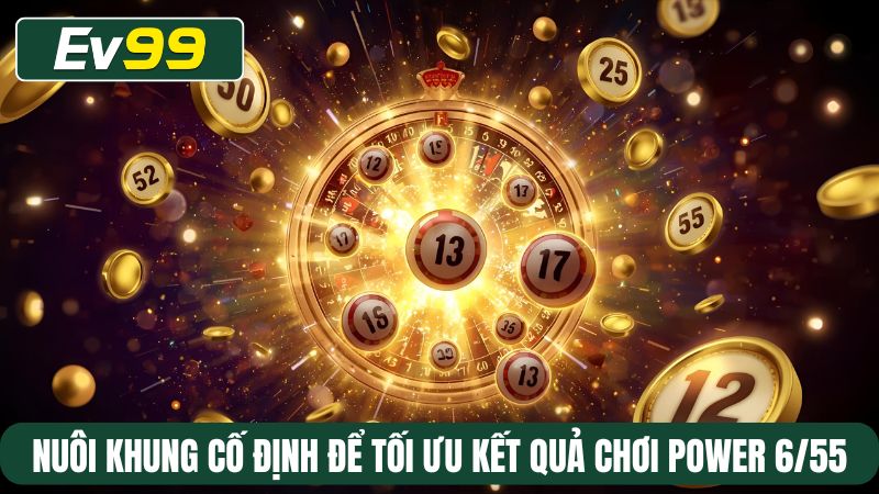 Nuôi khung cố định để tối ưu kết quả chơi Power 6/55