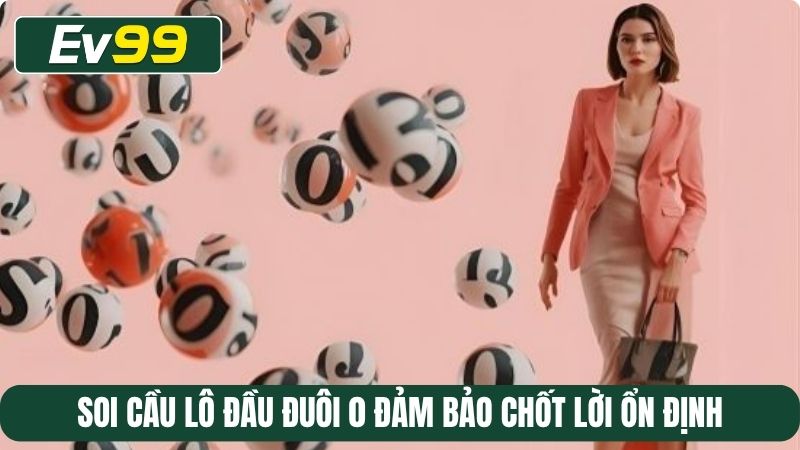 Soi cầu lô đầu đuôi 0 đảm bảo chốt lời ổn định