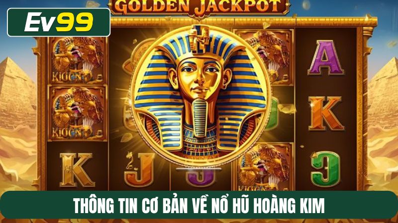 Thông tin cơ bản về nổ hũ Hoàng Kim