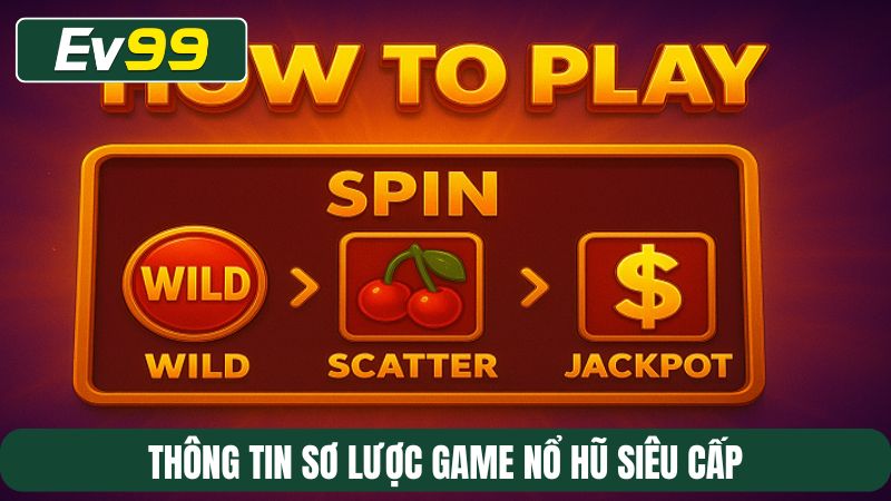 Thông tin sơ lược game nổ hũ Siêu Cấp