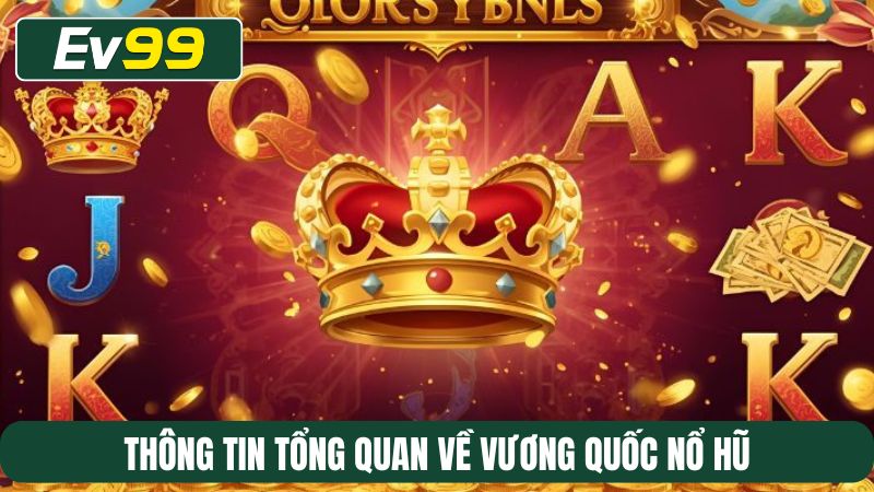 Thông tin tổng quan về Vương quốc nổ hũ