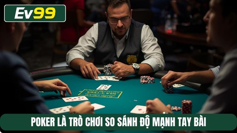 Poker là trò chơi so sánh độ mạnh tay bài