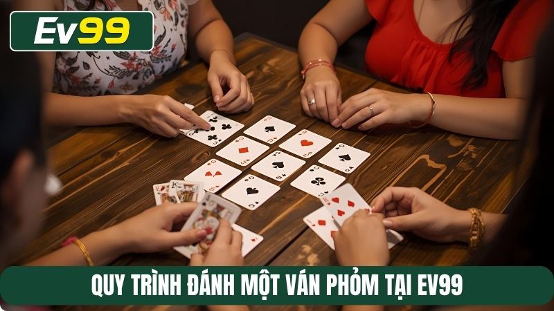 Quy trình đánh một ván Phỏm tại EV99