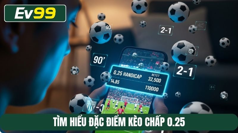 Tìm hiểu đặc điểm kèo chấp 0.25